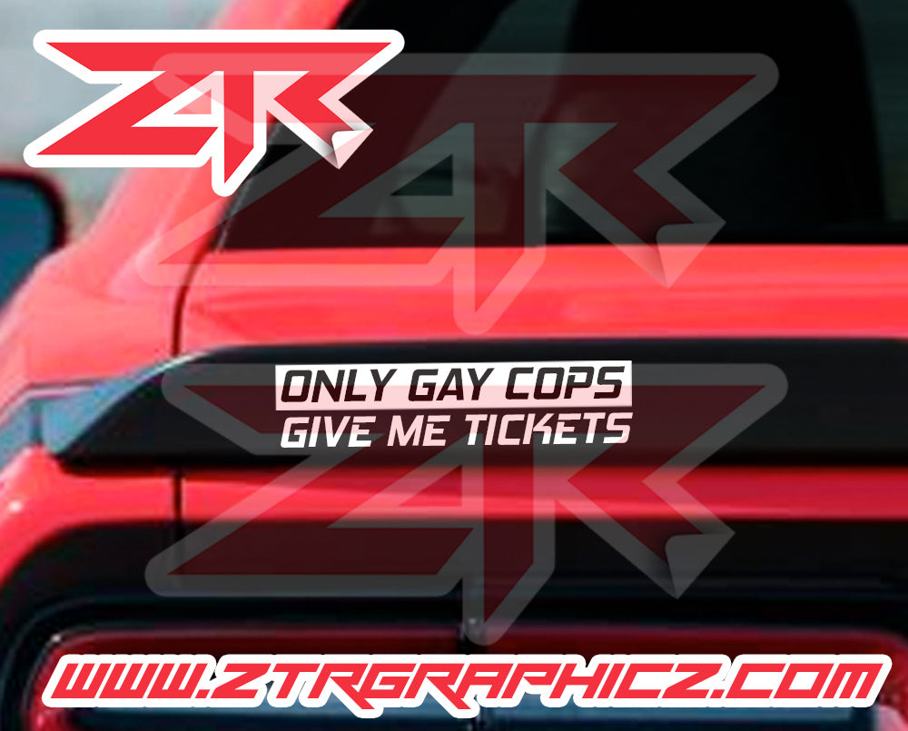 Only Gay Cops Give Me Tickets Decal (Fits any vehicle)